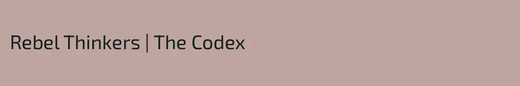 Rebel Thinkers | The Codex